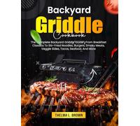 Backyard Griddle Cookbook: The Complete Backyard Griddle Guide-From Breakfast Classics To Stir-Fried Noodles, Burgers, Smoky Meats, Veggie Sides, Tacos, Seafood, And More