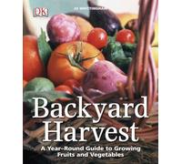 Backyard Harvest: A Year-Round Guide to Growing Fruits and Vegetables
