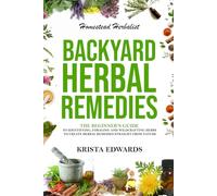 Backyard Herbal Remedies: A Beginners Guide to Identifying, Foraging, and Wildcrafting Herbal Remedies Straight From Nature (Homestead Herbalist)