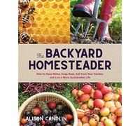 Backyard Homesteader: How to Save Water, Keep Bees, Eat from Your Garden, and Live a More Sustainable Life