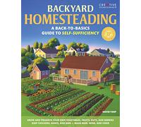 Backyard Homesteading: A Back-to-Basics Guide to Self-Sufficiency
