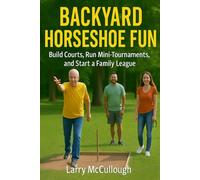 Backyard Horseshoe Fun: Build courts, run mini-tournaments, and start a family league (Pitch Like a Pro - A Beginner’s Guide to Horseshoes)