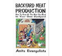 Backyard Meat Production: How to Grow All the Meat You Need in Your Own Backyard