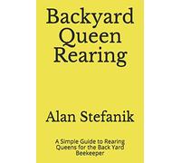 Backyard Queen Rearing: A Simple Guide to Rearing Queens for the Back Yard Beekeeper