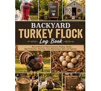 Backyard Turkey Flock Log Book: Record Book for Flock Inventory, Feeding, Health, Egg Production, Hatching, Coop Maintenance, Sales and Expenses