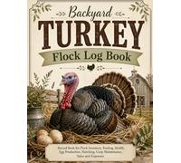 Backyard Turkey Flock Log Book: Record Book for Flock Inventory, Feeding, Health, Egg Production, Hatching, Coop Maintenance, Sales and Expenses