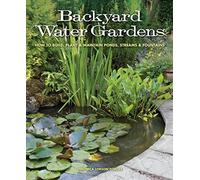 Backyard Water Gardens: How to Build, Plant & Maintain Ponds, Streams & Fountains
