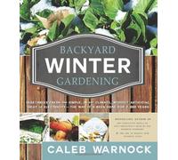 Backyard Winter Gardening: Vegetables Fresh and Simple, in Any Climate Without Artificial Heat or Electricity the Way It's Been Done for 2,000 Ye by Caleb Warnock (2013) Paperback