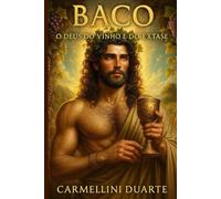 Baco: O Deus do Vinho e do Êxtase (Mitologias do Mundo: As Histórias que Moldaram a Humanidade)