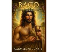 Baco: O Deus do Vinho e do Êxtase (Mitologias do Mundo: As Histórias que Moldaram a Humanidade)