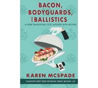 Bacon, Bodyguards, and Ballistics: The Deep Fried Revenge Series Collection (A Piper Sandstone Culinary Cozy Mystery)