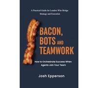 Bacon, Bots and Teamwork: How to Orchestrate Success When Agents Join Your Team