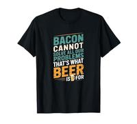 Bacon Can’t Solve All Problems Beer Funny T-Shirt