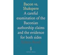 Bacon vs. Shakspere: A careful examination of the Baconian authorship claims and the evidence for both sides