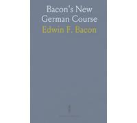 Bacon's New German Course: Comprising in One Volume the Essentials of the Grammar With a Conversational Reader, and Complete Vocabularies