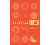 Bacteria to AI : Human Futures with our Nonhuman Symbionts