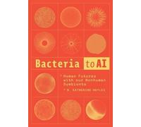Bacteria to AI: Human Futures with our Nonhuman Symbionts