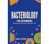 Bacteriology for Beginners: Understanding the Role of Bacteria in Life