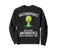 Bacteriophages Because Antibiotics Need Heroes Too Sweatshirt