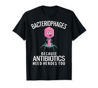 Bacteriophages Because Antibiotics Need Heroes Too T-Shirt