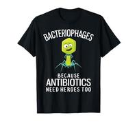 Bacteriophages Because Antibiotics Need Heroes Too T-Shirt