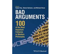 Bad Arguments: 100 of the Most Important Fallacies in Western Philosophy