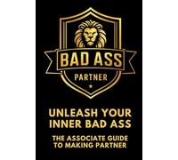 Bad Ass Partner: Unleash Your Inner Bad Ass - The Associates Guide to Making Partner