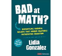 Bad at Math?: Dismantling Harmful Beliefs That Hinder Equitable Mathematics Education (Corwin Mathematics Series)