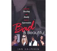 Bad & Beautiful: Inside the Dazzling and Deadly World of Supermodels