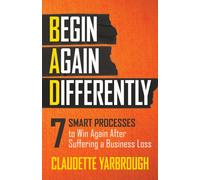 BAD (Begin Again Differently) : 7 Smart Processes to Win Again After Suffering a Business Loss