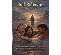 Bad Behavior: Following Jesus with His Disciples Through Blunders, Stumbles and Failures
