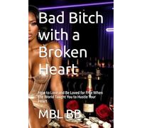Bad Bitch with a Broken Heart: How to Love and Be Loved for Free When the World Taught You to Hustle Your Heart