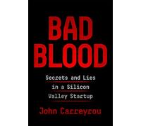 Bad Blood: Secrets and Lies in a Silicon Valley Startup
