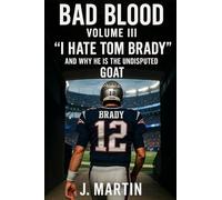 Bad Blood, Volume III: 'I Hate Tom Brady' And Why He Is The Undisputed GOAT (Bad Blood Sports Series)