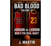Bad Blood, Volume IV: Jordan vs LeBron - Who’s the Real GOAT? (Bad Blood Sports Series)