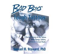 Bad Boys and Tough Tattoos: A Social History of the Tattoo With Gangs, Sailors, and Street-Corner Punks 1950-1965 (Haworth Series in Gay & Lesbian Studies)