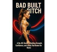 Bad Built Bitch: A No-BS Guide to Building Strength, Confidence, and a Body That Breaks the Rules: 107 (The Bodybuilding Library)