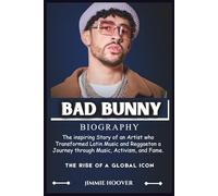 BAD BUNNY BIOGRAPHY: The Inspiring Story of an Artist who Transformed Latin Music and Reggaeton a Journey through Music, Activism, and Fame.