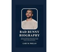 BAD BUNNY BIOGRAPHY: The Rise of a Global Icon: Inside the 2025-2026 World Tour, His Musical Evolution, Cultural Impact, and the Journey of a Puerto ... from Business, Sports, and Entertainment)