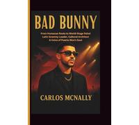 BAD BUNNY: From Humacao Roots to World-Stage Rebel - Latin Grammy Leader, Cultural Architect & Voice of Puerto Rico’s Soul