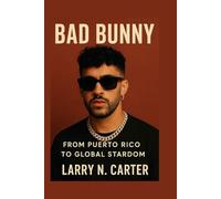 BAD BUNNY: From Puerto Rico to Global Stardom by
