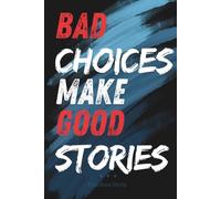 Bad Choices Make Good Stories: A Funny Lined Journal Notebook for Wild Adventures and Regrettable Decisions; Humorous Blank Diary Gift for Men and Women