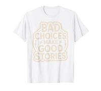 Bad Choices Make Good Stories Funny Party Quote T-Shirt