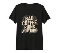 Bad Coffee Ruins Everything Funny Coffee Lover Premium T-Shirt