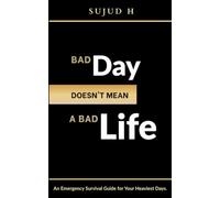 Bad Day Doesn't Mean A Bad Life: An Emergency Survival Guide for Your Heaviest Days.