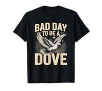 Bad Day to Be a Dove Bird Hunting Quote for Outdoorsmen T-Shirt