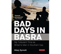 Bad Days in Basra: My Turbulent Time as Britain's Man in Southern Iraq