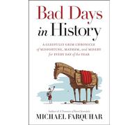 Bad Days in History: A Gleefully Grim Chronicle of Misfortune, Mayhem, and Misery for Every Day of the Year