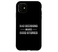 Bad Decisions Make Good Stories Case for iPhone 11