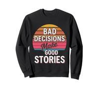 Bad Decisions Make Good Stories - Sweatshirt
